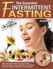 The Essential Intermittent Fasting for Women: Ultimate Intermittent Fasting Guide, Step by Step to Lose Weight, Eat Healthy and Feel Better Following Cover Image