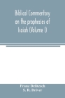 Biblical commentary on the prophecies of Isaiah (Volume I) By Franz Delitzsch, S. R. Driver Cover Image