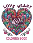 Love Heart Coloring Book: Every Stroke of Color Breathes Life into the Beauty and Passion of Love, Guiding You on a Journey of Heartfelt Express Cover Image