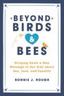 Beyond Birds and Bees: Bringing Home a New Message to Our Kids About Sex, Love, and Equality By Bonnie J. Rough Cover Image