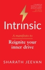Intrinsic: A manifesto to reignite your inner drive By Sharath Jeevan Cover Image