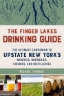 The Finger Lakes Drinking Guide: The Ultimate Companion to Upstate New York's Wineries, Breweries, Cideries, and Distilleries By Michael Turback Cover Image