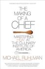 The Making of a Chef: Mastering Heat at the Culinary Institute of America By Michael Ruhlman Cover Image