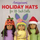 Amigurumi Holiday Hats for 18-Inch Dolls: 20 Easy Crochet Patterns for Christmas, Halloween, Easter, Valentine's Day, St. Patrick's Day & More Cover Image