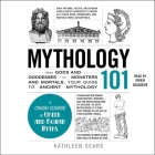 Mythology 101: From Gods and Goddesses to Monsters and Mortals, Your Guide to Ancient Mythology (Adams 101) By Kathleen Sears, Piper Goodeve (Read by) Cover Image