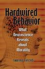 Hardwired Behavior: What Neuroscience Reveals about Morality By Laurence Tancredi Cover Image