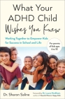 What Your ADHD Child Wishes You Knew: Working Together to Empower Kids for Success in School and Life By Dr. Sharon Saline, Dr. Laura Markham (Foreword by) Cover Image