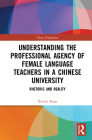 Understanding the Professional Agency of Female Language Teachers in a Chinese University: Rhetoric and Reality (China Perspectives) Cover Image