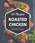 150 Roasted Chicken Recipes: Keep Calm and Try Roasted Chicken Cookbook By Stacey Doe Cover Image