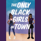 The Only Black Girls in Town By Brandy Colbert, Jeanette Illidge (Read by) Cover Image
