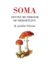 Soma Divine Mushroom of Immortality: Ethno Mycological Studies Cover Image