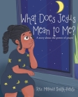 What Does Jesus Mean to Me?: A story about the power of prayer By Melanie Smith-Fields Cover Image