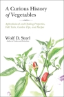 A Curious History of Vegetables: Aphrodisiacal and Healing Properties, Folk Tales, Garden Tips, and Recipes By Wolf D. Storl Cover Image
