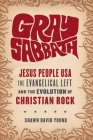 Gray Sabbath: Jesus People Usa, the Evangelical Left, and the Evolution of Christian Rock Cover Image