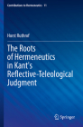 The Roots of Hermeneutics in Kant's Reflective-Teleological Judgment (Contributions to Hermeneutics #11) Cover Image