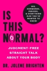 Is This Normal?: Judgment-Free Straight Talk about Your Body By Dr. Jolene Brighten, NMD Cover Image
