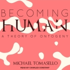 Becoming Human: A Theory of Ontogeny By Charles Constant (Read by), Michael Tomasello Cover Image