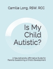 Is My Child Autistic?: A Neurodiversity-Affirmative Guide for Parents Questioning a Child's Development Cover Image