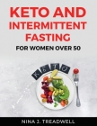 Keto and Intermittent Fasting: For Women Over 50 By Nina J Treadwell Cover Image