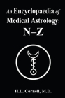 An Encyclopaedia of Medical Astrology: N-Z By H. L. Cornell Cover Image