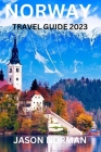 Norway Travel Guide 2023: Savor the Norwegian Charm: Culture, Cuisine, and Nature's Wonders By Jason Norman Cover Image