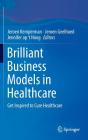 Brilliant Business Models in Healthcare: Get Inspired to Cure Healthcare Cover Image