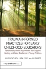 Trauma-Informed Practices for Early Childhood Educators: Relationship-Based Approaches That Support Healing and Build Resilience in Young Children By Julie Nicholson, Linda Perez, Julie Kurtz Cover Image
