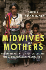 Midwives and Mothers: The Medicalization of Childbirth on a Guatemalan Plantation By Sheila Cosminsky Cover Image