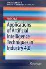 Applications of Artificial Intelligence Techniques in Industry 4.0 (Springerbriefs in Applied Sciences and Technology) Cover Image