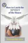 How to Catch The Spirit of The House: The leader over you is not the problem; the Spirit within you is the main factor. By Temitope Siju-Alex Cover Image