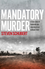 Mandatory Murder: The Compelling True Story of an Outback Murder from Anaward Winning Journalist, for Readers of the Tall Man and See What You M Cover Image