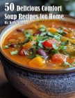 50 Delicious Comfort Soup Recipes for Home By Kelly Johnson Cover Image
