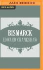 Bismarck By Edward Crankshaw, Raphael Corkhill (Read by) Cover Image