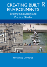 Creating Built Environments: Bridging Knowledge and Practice Divides By Roderick J. Lawrence Cover Image