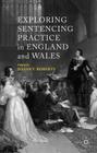 Exploring Sentencing Practice in England and Wales By J. Roberts (Editor) Cover Image