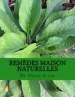 Remèdes Maison Naturelles: L'ultime Livre de remèdes maison et de remèdes naturels pour un de A à Z de plus de soixante Conditions de santé commu By Philip Allen Cover Image