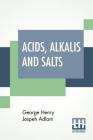 Acids, Alkalis And Salts By George Henry Jospeh Adlam Cover Image