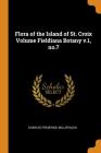 Flora of the Island of St. Croix Volume Fieldiana Botany V.1, No.7 By Charles Frederick Millspaugh Cover Image