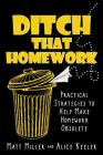 Ditch That Homework: Practical Strategies to Help Make Homework Obsolete By Matt Miller, Alice Keeler Cover Image