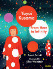 Yayoi Kusama: From Here to Infinity! By Sarah Suzuki, Ellen Weinstein (Illustrator) Cover Image