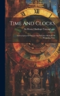 Time And Clocks: A Description Of Ancient And Modern Methods Of Measuring Time By Sir Henry Hardinge Cunynghame (Created by) Cover Image