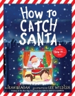 How to Catch Santa: A Christmas Book for Kids and Toddlers (How To Series) By Jean Reagan, Lee Wildish (Illustrator) Cover Image