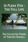 In Plena Vita - The Full Life: The Collected Poems By Timothy Russell, Marc Harshman (Introduction by), Jodi Russell (Supplement by) Cover Image