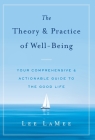 The Theory & Practice of Well-Being: Your Comprehensive & Actionable Guide to the Good Life By Lee Lamee Cover Image
