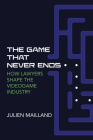 The Game That Never Ends: How Lawyers Shape the Videogame Industry (Game Histories) Cover Image