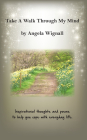 Take A Walk Through My Mind: Inspirational thoughts and poems to help you cope with everyday life By Angela Wignall Cover Image