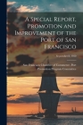 A Special Report, Promotion and Improvement of the Port of San Francisco; September 8, 1950 By San Francisco Chamber of Commerce Port (Created by) Cover Image