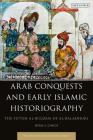 Arab Conquests and Early Islamic Historiography: The Futuh Al-Buldan of Al-Baladhuri By Ryan J. Lynch, Roy Mottahedeh (Editor) Cover Image