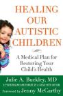 Healing Our Autistic Children: A Medical Plan for Restoring Your Child's Health By Julie A. Buckley, Jenny McCarthy (Foreword by) Cover Image