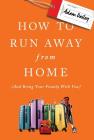 How to Run Away From Home: And Bring Your Family With You By Adam Dailey Cover Image